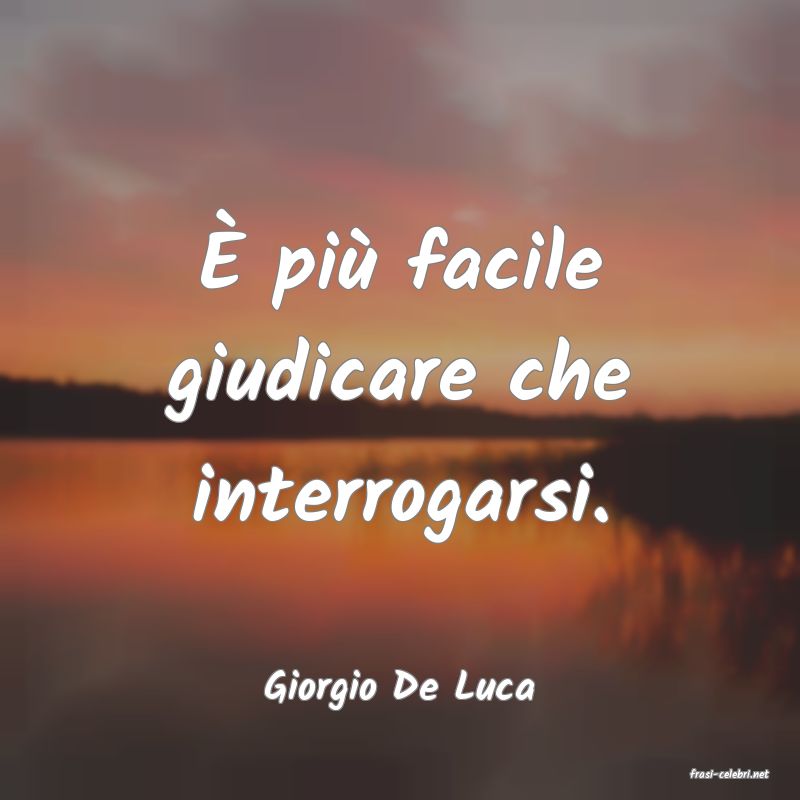 frasi di  Giorgio De Luca
