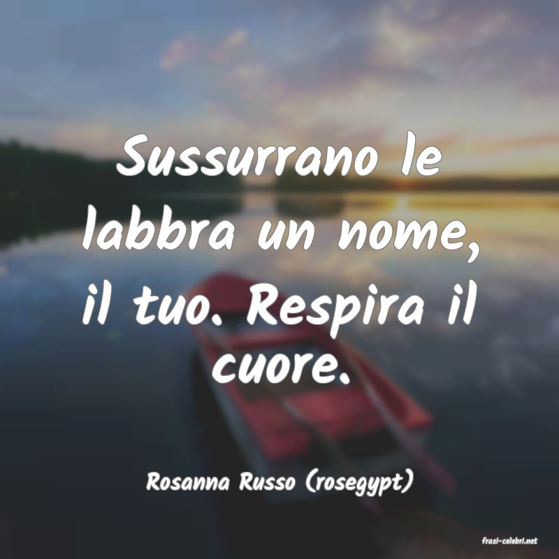 frasi di  Rosanna Russo (rosegypt)
