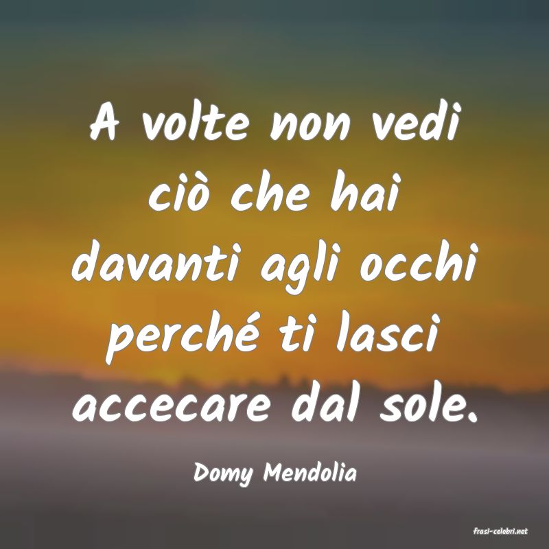 frasi di  Domy Mendolia
