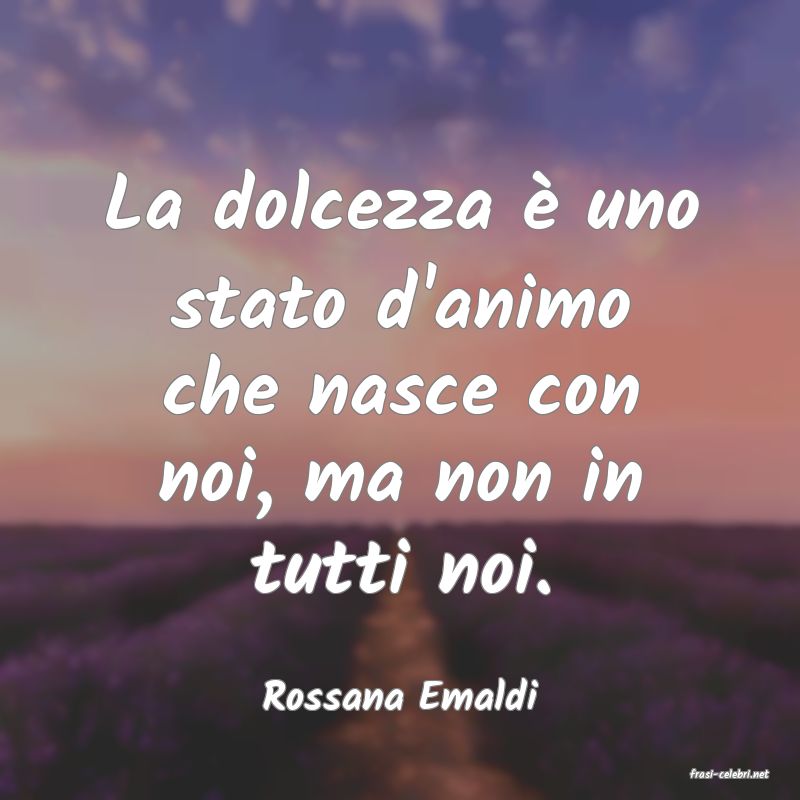 frasi di  Rossana Emaldi
