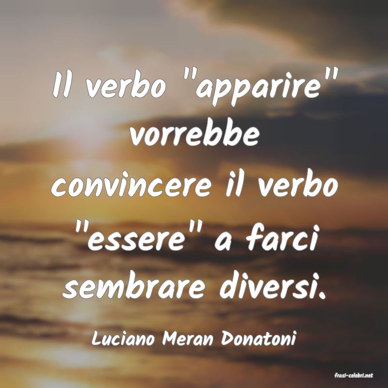 frasi di  Luciano Meran Donatoni
