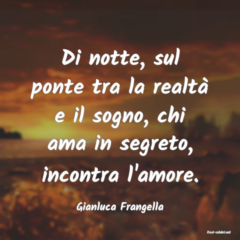 frasi di  Gianluca Frangella
