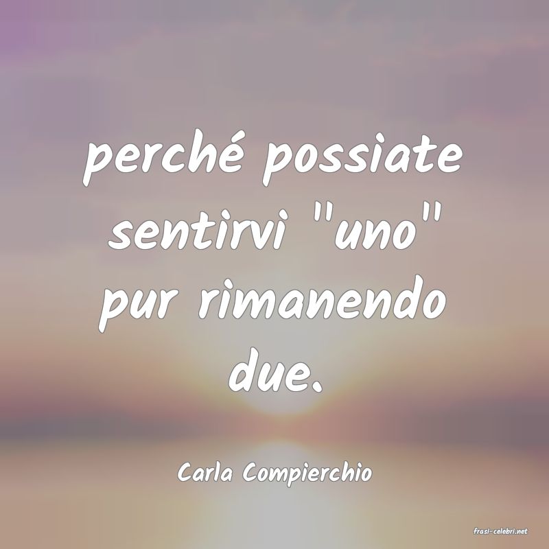 frasi di  Carla Compierchio
