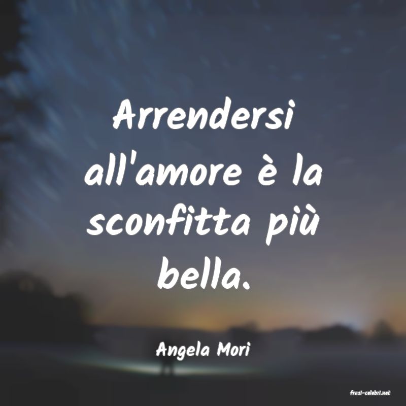 frasi di  Angela Mori
