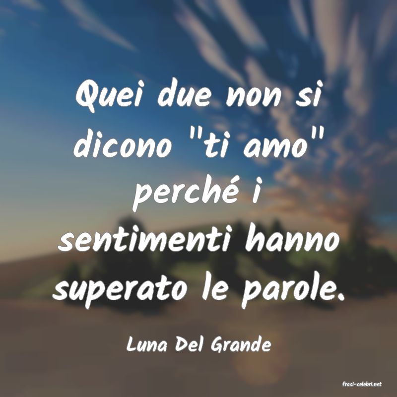 frasi di  Luna Del Grande

