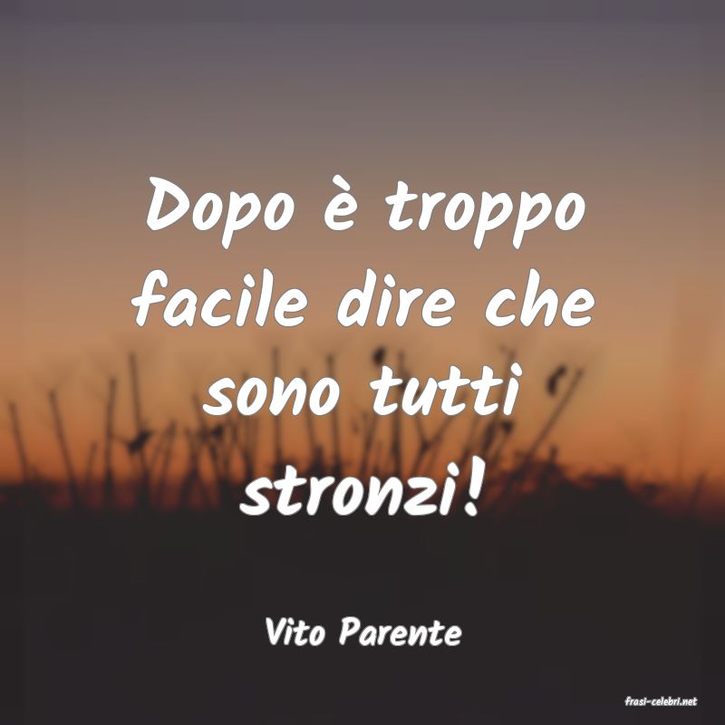 frasi di  Vito Parente
