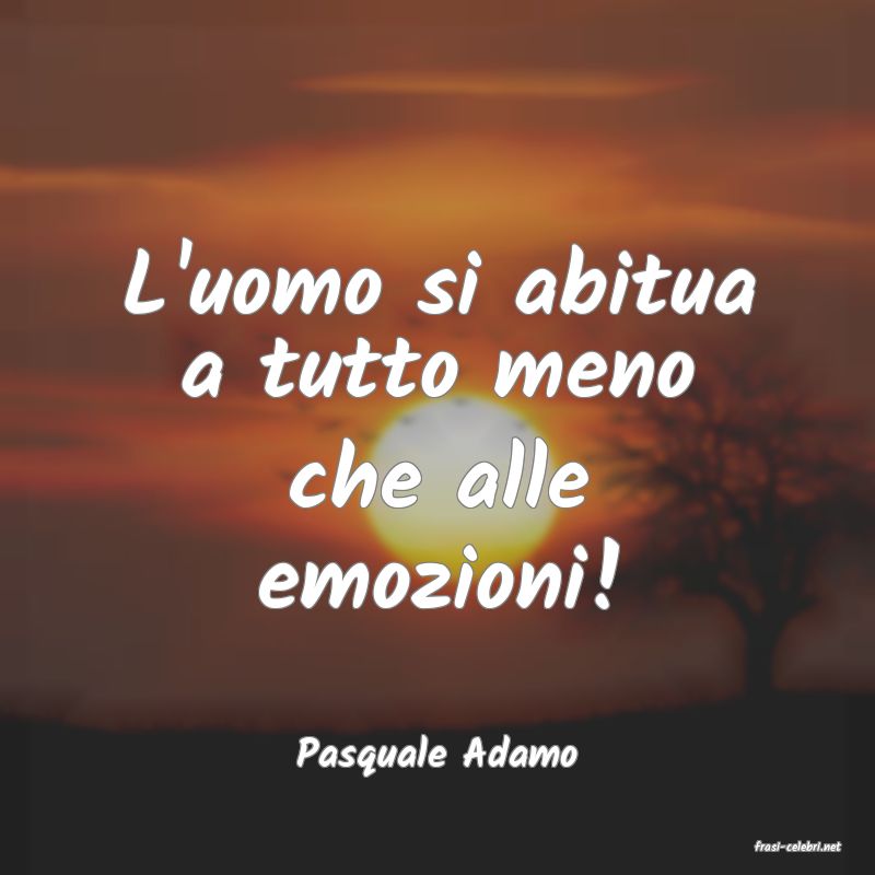 frasi di  Pasquale Adamo
