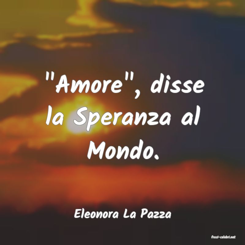 frasi di  Eleonora La Pazza
