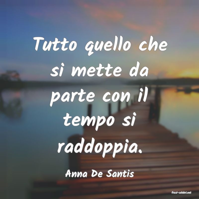 frasi di  Anna De Santis

