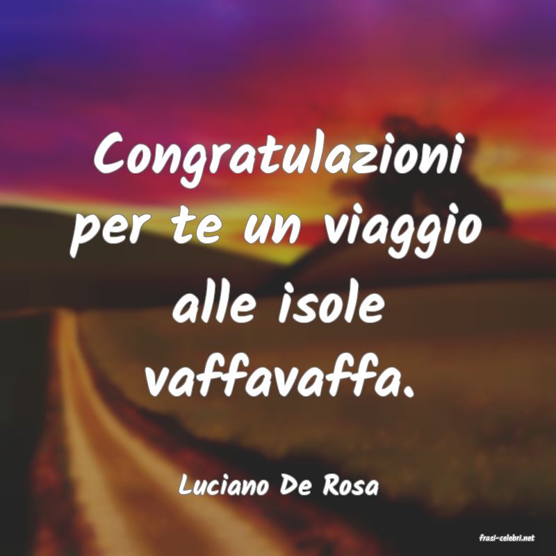frasi di  Luciano De Rosa
