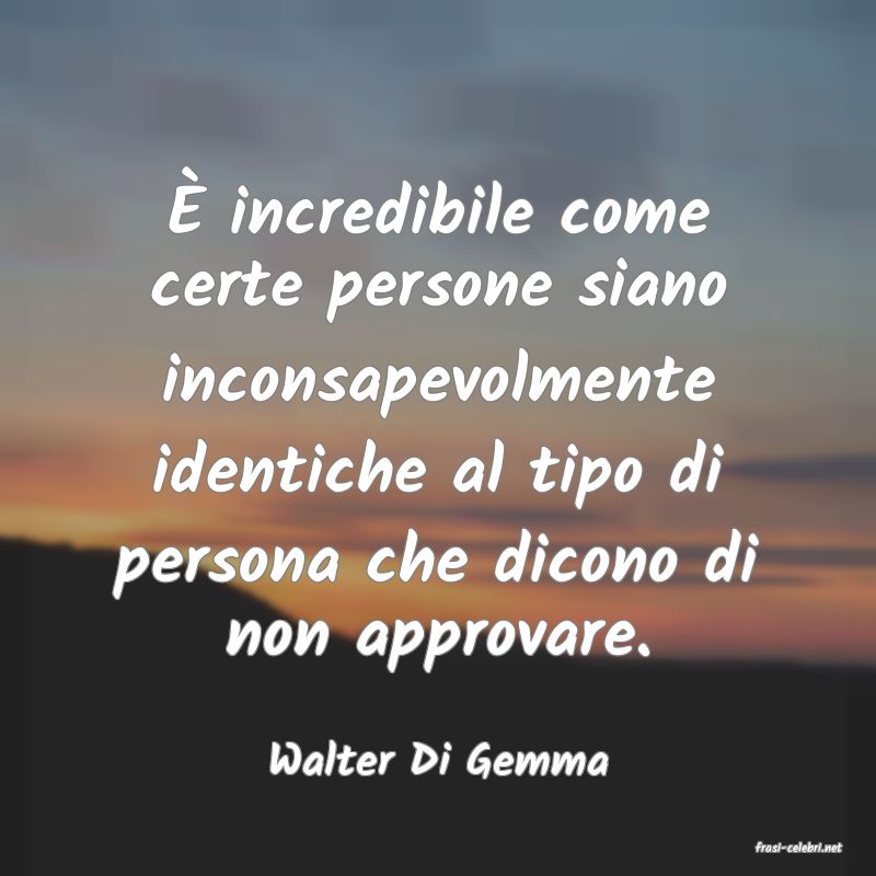 frasi di  Walter Di Gemma
