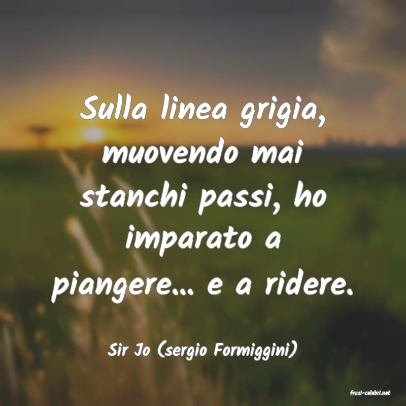 frasi di  Sir Jo (sergio Formiggini)
