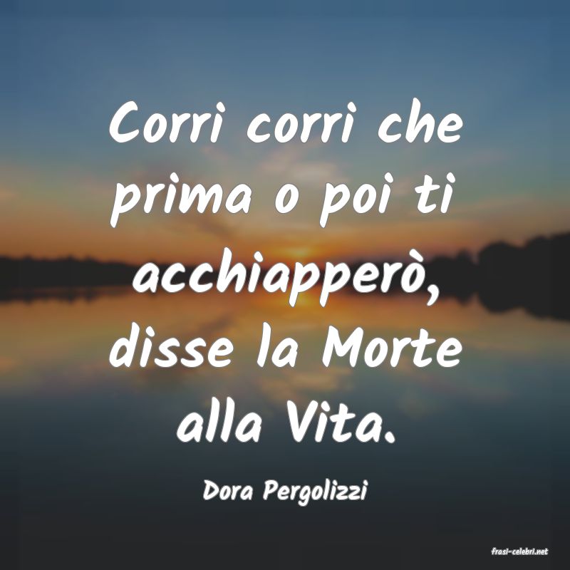 frasi di  Dora Pergolizzi
