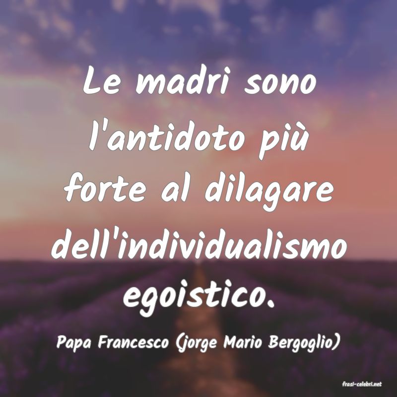 frasi di  Papa Francesco (jorge Mario Bergoglio)
