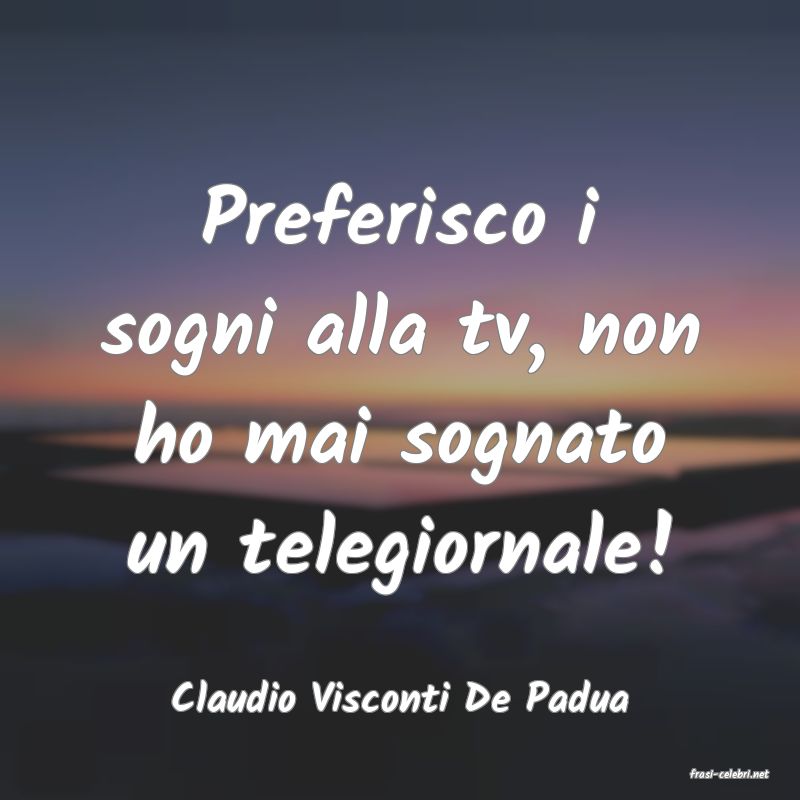 frasi di  Claudio Visconti De Padua

