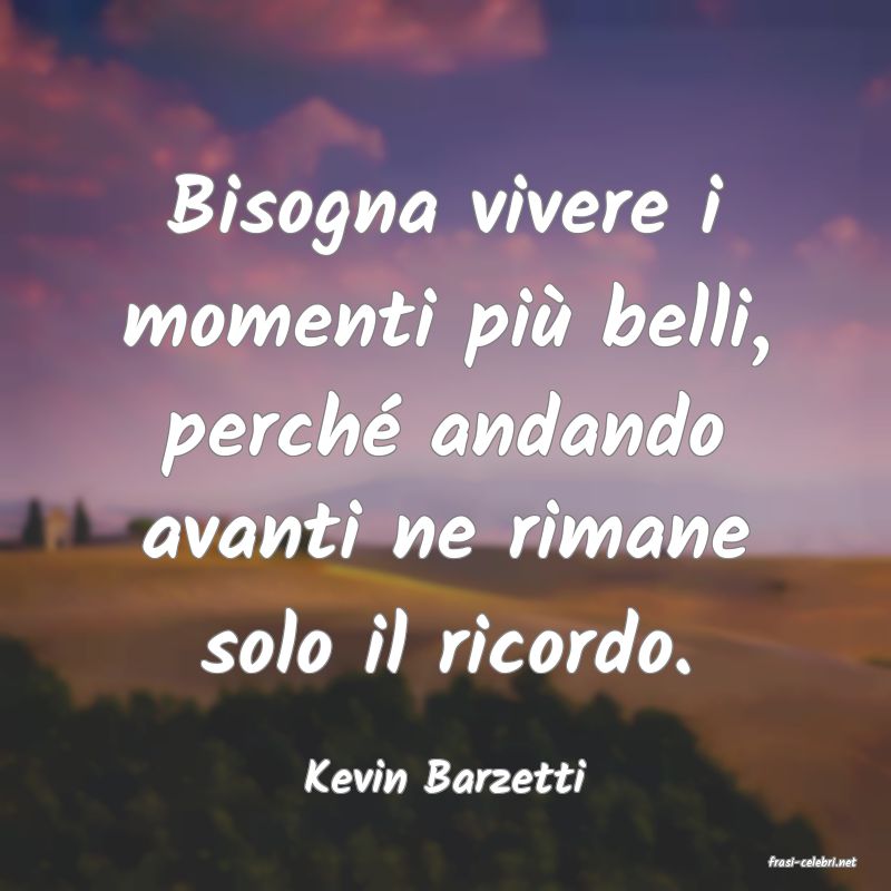 frasi di  Kevin Barzetti
