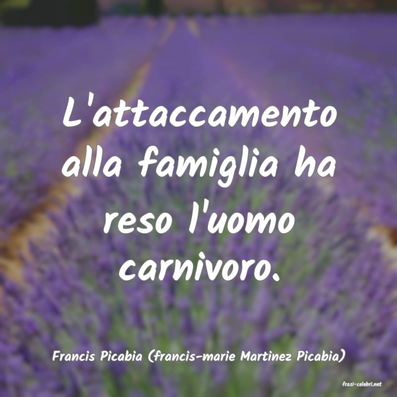 frasi di Francis Picabia (francis-marie Martinez Picabia)