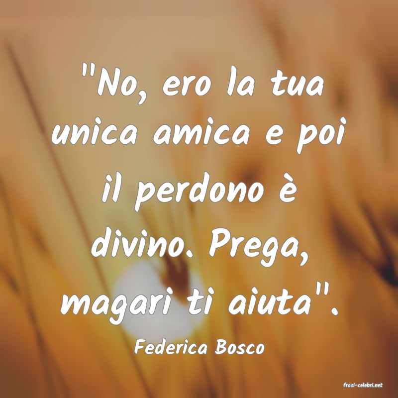 frasi di  Federica Bosco
