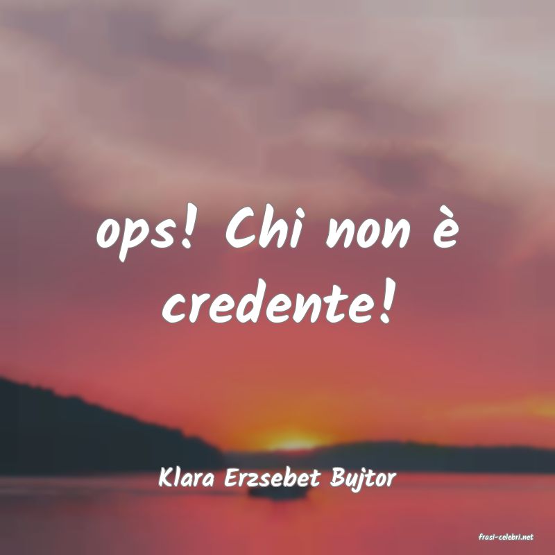 frasi di  Klara Erzsebet Bujtor
