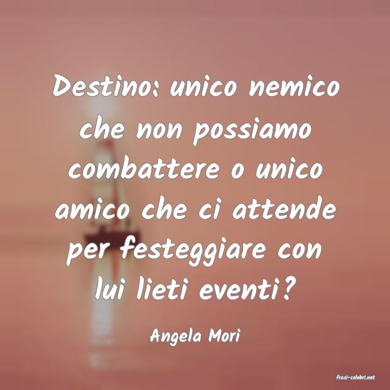 frasi di  Angela Mori

