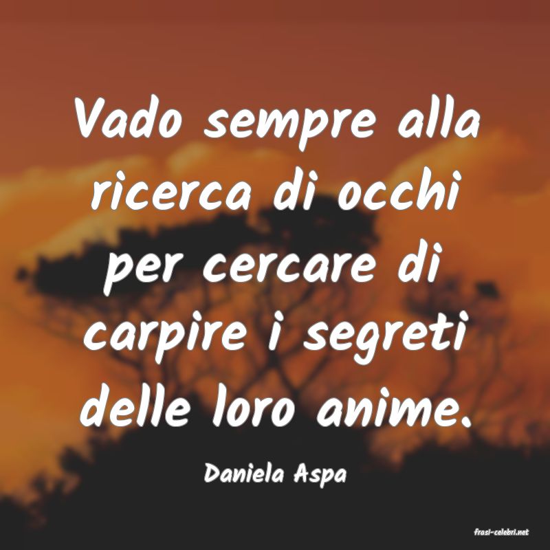 frasi di  Daniela Aspa
