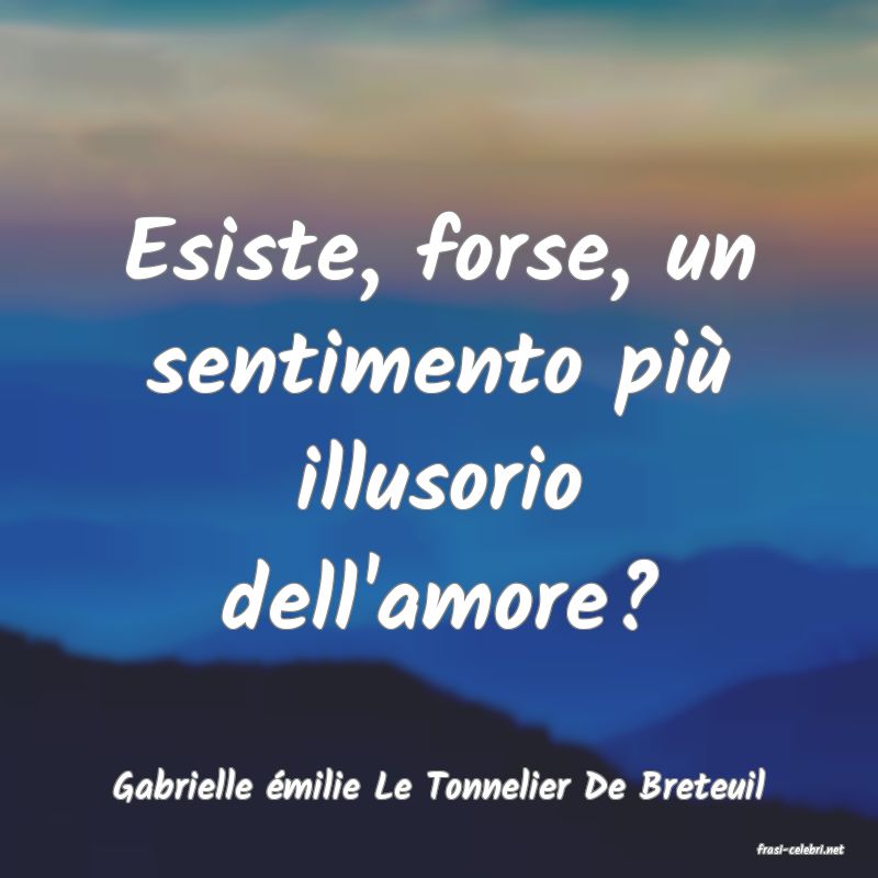 frasi di Gabrielle milie Le Tonnelier De Breteuil