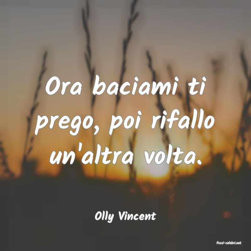 frasi di  Olly Vincent
