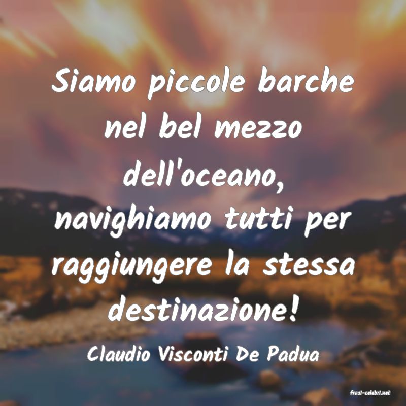 frasi di  Claudio Visconti De Padua
