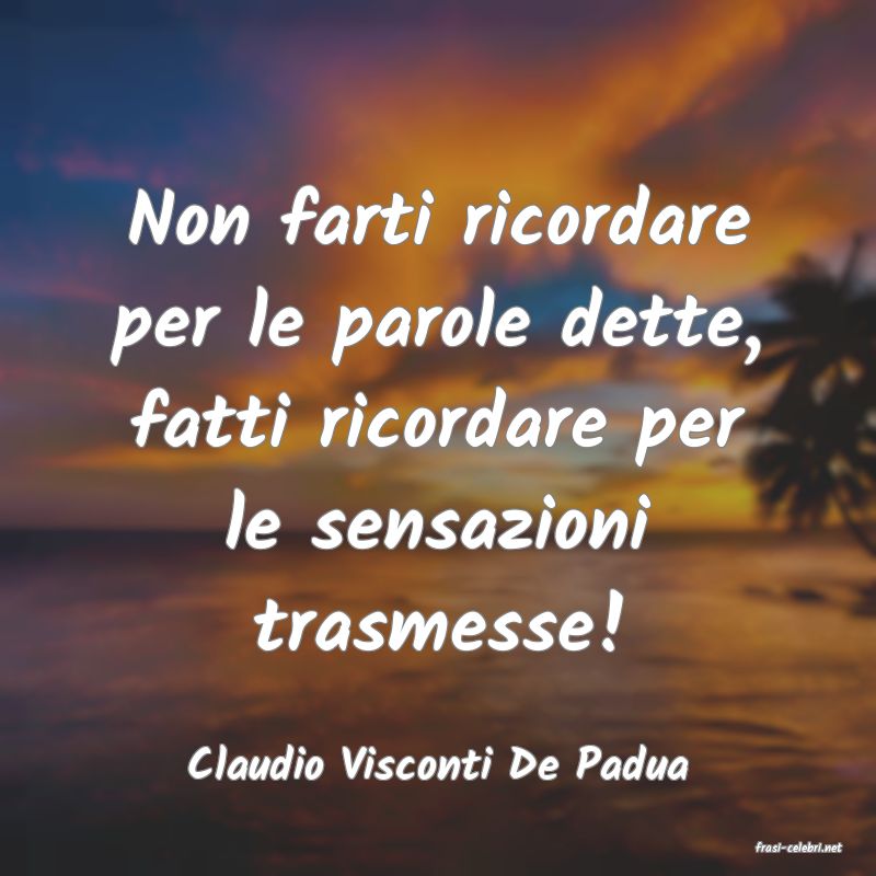 frasi di  Claudio Visconti De Padua
