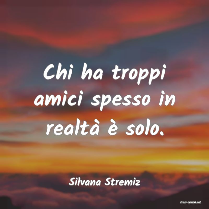 frasi di  Silvana Stremiz
