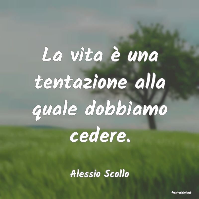 frasi di  Alessio Scollo
