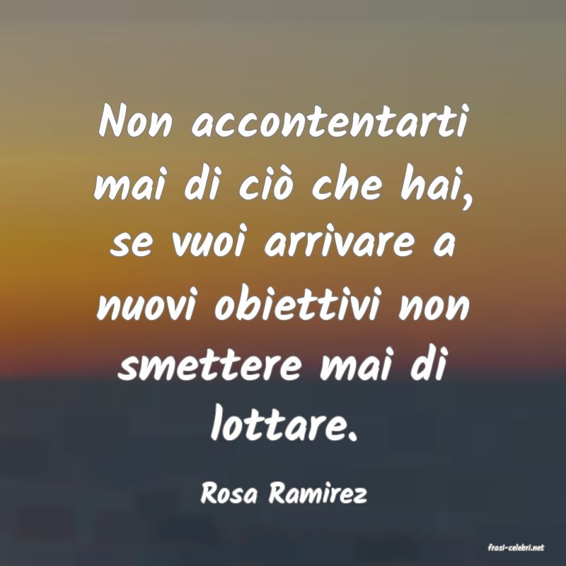 frasi di  Rosa Ramirez
