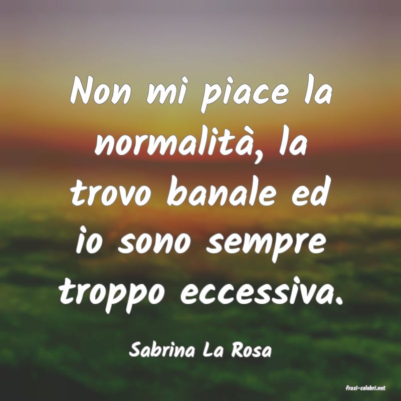 frasi di  Sabrina La Rosa
