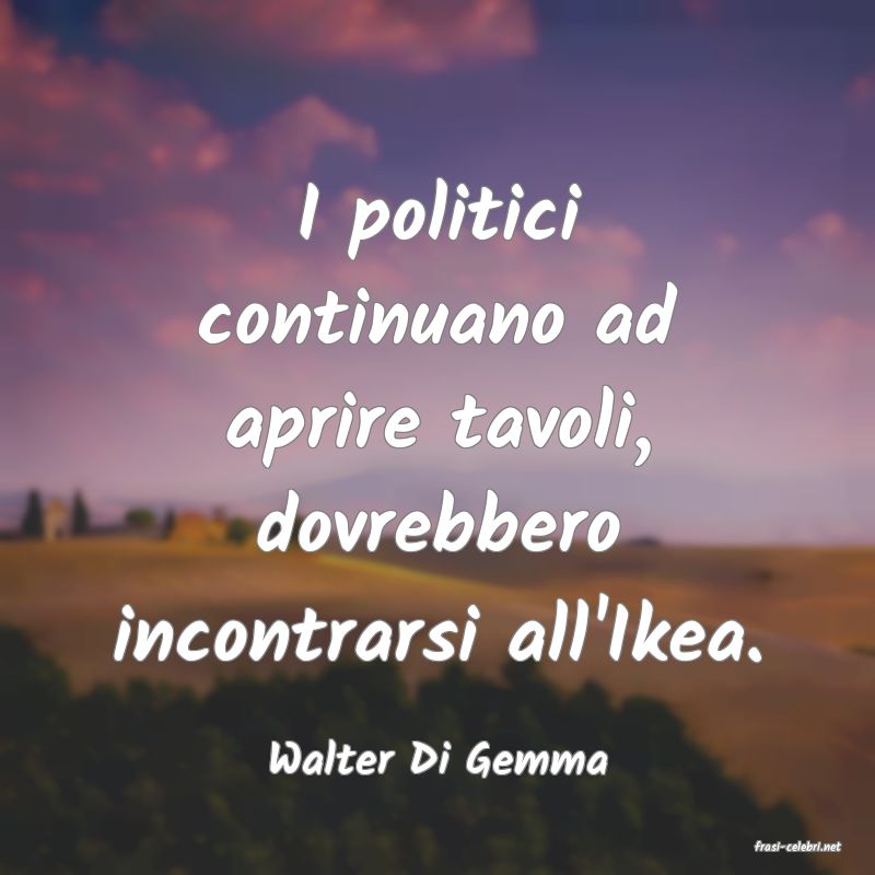 frasi di  Walter Di Gemma
