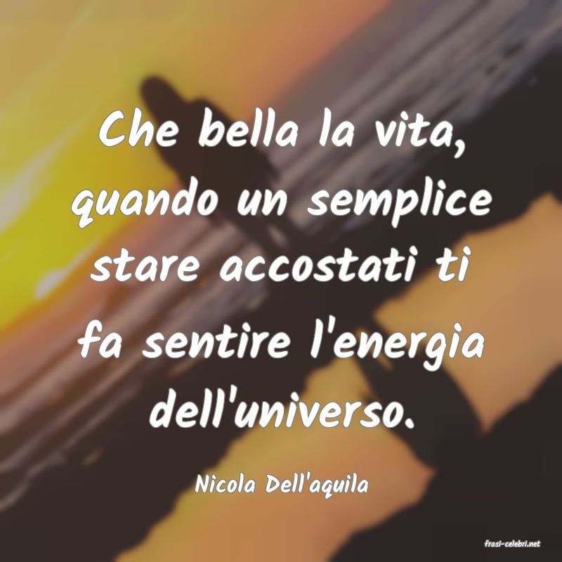 frasi di  Nicola Dell'aquila
