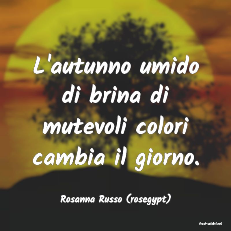 frasi di  Rosanna Russo (rosegypt)
