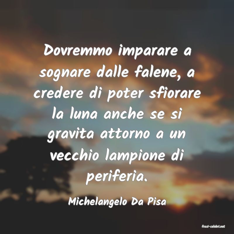 frasi di  Michelangelo Da Pisa
