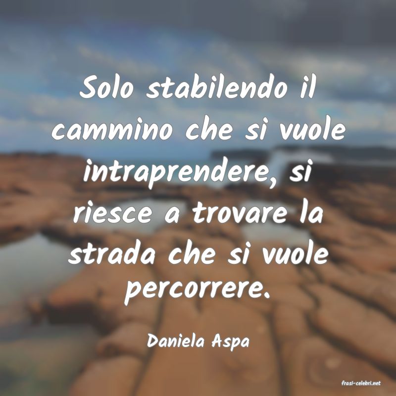 frasi di  Daniela Aspa
