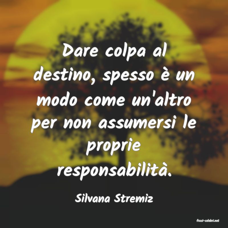 frasi di  Silvana Stremiz
