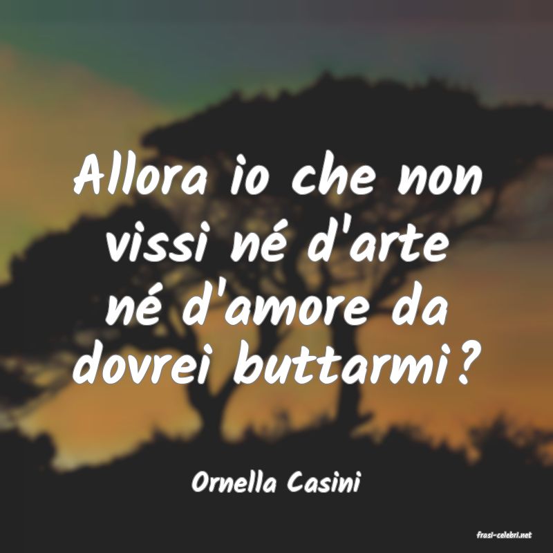 frasi di  Ornella Casini
