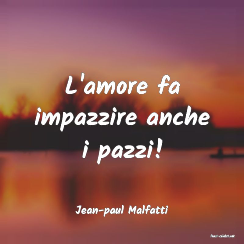 frasi di  Jean-paul Malfatti
