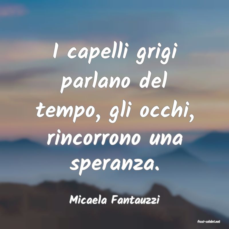 frasi di  Micaela Fantauzzi
