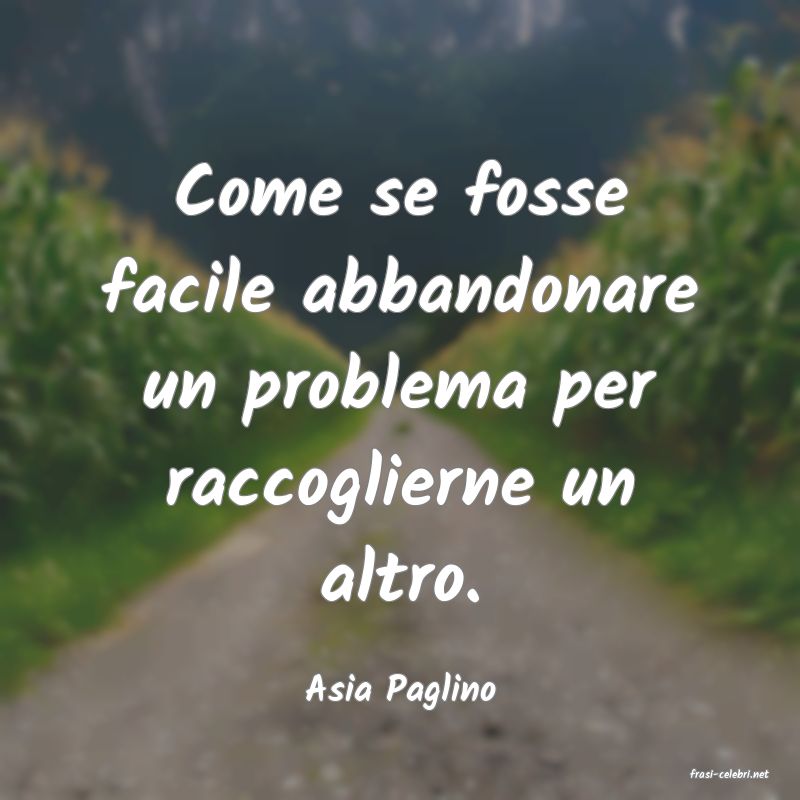 frasi di  Asia Paglino
