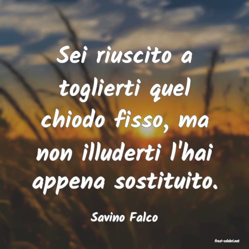 frasi di  Savino Falco

