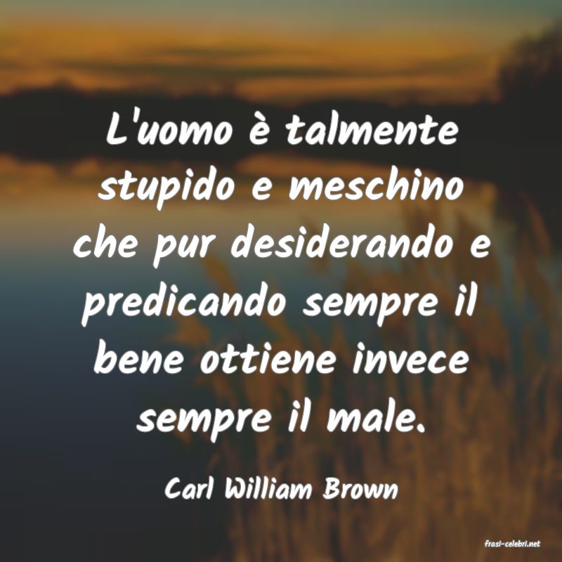 frasi di  Carl William Brown
