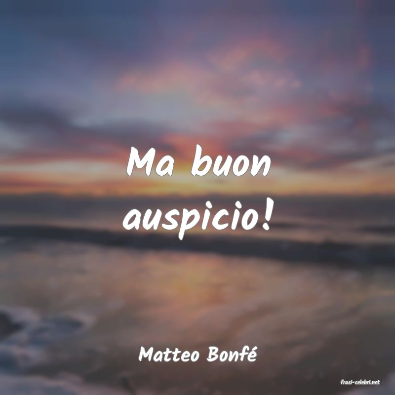 frasi di Matteo Bonf