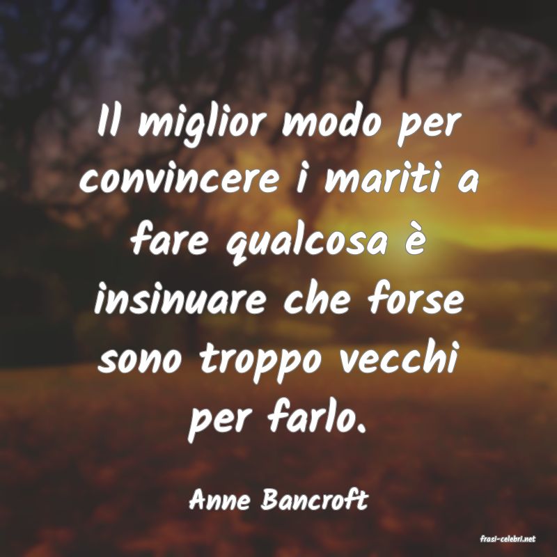 frasi di Anne Bancroft