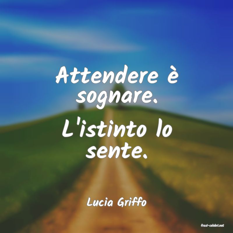 frasi di  Lucia Griffo
