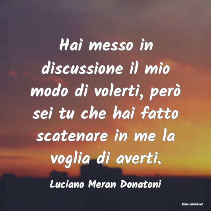 frasi di  Luciano Meran Donatoni
