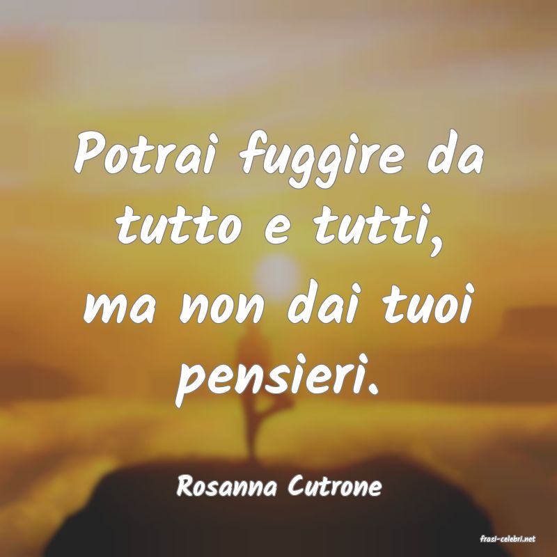frasi di  Rosanna Cutrone
